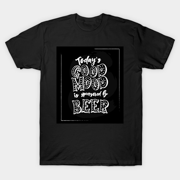 Funny Quote Today is good mood is sponsored by beer. T-Shirt by linasemenova